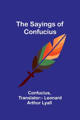 The Sayings of Confucius - Confucius, and Lyall, Leonard Arthur (Translated by)