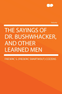 The Sayings of Dr. Bushwhacker, and Other Learned Men