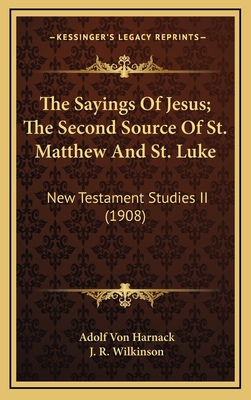 The Sayings of Jesus; The Second Source of St. Matthew and St. Luke: New Testament Studies II (1908) - Von Harnack, Adolf, and Wilkinson, J R (Translated by)