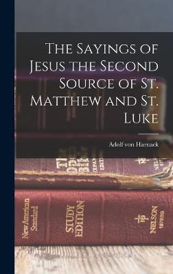 The Sayings of Jesus the Second Source of St. Matthew and St. Luke - Harnack, Adolf Von