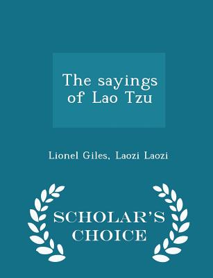 The Sayings of Lao Tzu - Scholar's Choice Edition - Giles, Lionel, Professor, and Laozi, Laozi