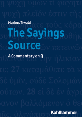 The Sayings Source: A Commentary on Q - Tiwald, Markus