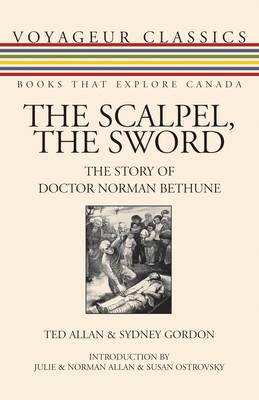 The Scalpel, the Sword: The Story of Doctor Norman Bethune - Allan, Ted, and Allan, Julie (Introduction by), and Allan, Norman Bethune (Introduction by)