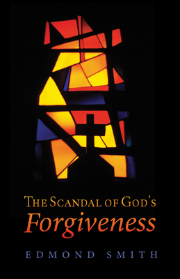 The Scandal of God's Forgiveness - Smith, Edmond