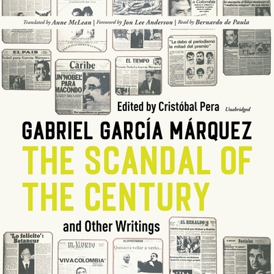 The Scandal of the Century, and Other Writings - Garc?a Mrquez, Gabriel, and Pera, Crist?bal (Editor), and McLean, Anne (Translated by)