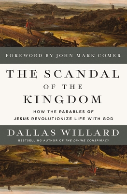 The Scandal of the Kingdom: How the Parables of Jesus Revolutionize Life with God - Willard, Dallas