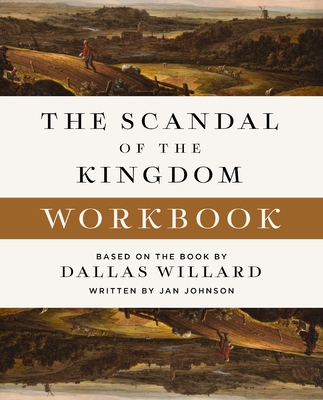 The Scandal of the Kingdom Workbook: How the Parables of Jesus Revolutionize Life with God - Willard, Dallas, and Johnson, Jan