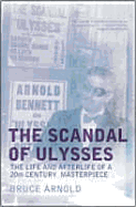 The Scandal of Ulysses: The Life and Afterlife of a 20th Century Masterpiece