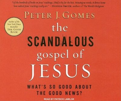 The Scandalous Gospel of Jesus: What's So Good about the Good News? - Gomes, Peter J, and Lawlor, Patrick Girard (Narrator)