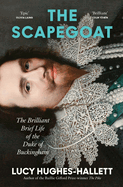 The Scapegoat: The Brilliant Brief Life of the Duke of Buckingham