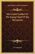 The Scarlet Feather or the Young Chief of the Abenaquies