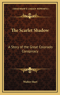 The Scarlet Shadow: A Story of the Great Colorado Conspiracy