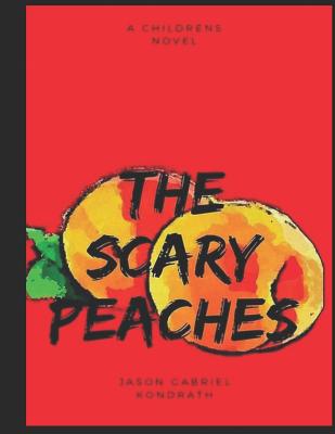 The Scary Peaches: A Childrens Novel - Kondrath, Jason