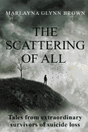 The Scattering of All: Tales from Extraordinary Survivors of Suicide Loss