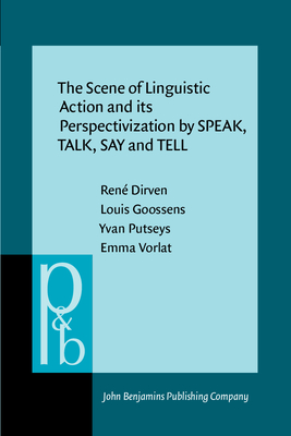The Scene of Linguistic Action and Its Perspectivization by Speak, Talk, Say and Tell - Dirven, Ren, and Goossens, Louis, Dr., and Putseys, Yvan