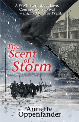 The Scent of a Storm: A WWII Story about Love, Courage and Survival - Oppenlander, Annette