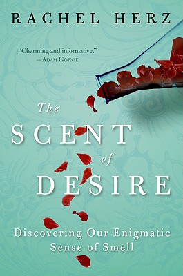 The Scent of Desire: Discovering Our Enigmatic Sense of Smell - Herz, Rachel