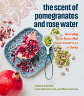 The Scent of Pomegranates and Rose Water: Reviving the Beautiful Food Traditions of Syria