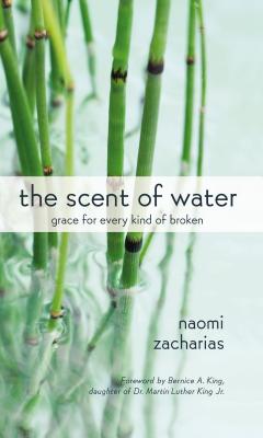 The Scent of Water: Grace for Every Kind of Broken - Zacharias, Naomi