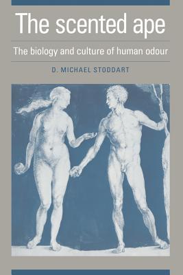 The Scented Ape: The Biology and Culture of Human Odour - Stoddart, David Michael
