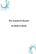 The Sceptical Chymist - Boyle, Robert