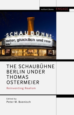 The Schaubhne Berlin Under Thomas Ostermeier: Reinventing Realism - Boenisch, Peter M (Editor), and Brater, Enoch (Editor), and Taylor-Batty, Mark (Editor)