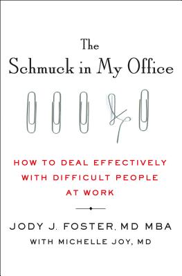 The Schmuck in My Office: How to Deal Effectively with Difficult People at Work - Foster, Jody, M D, and Joy, Michelle, M D