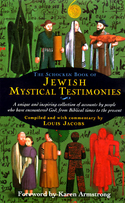 The Schocken Book of Jewish Mystical Testimonies: A Unique and Inspiring Collection of Accounts by People Who Have Encountered God from Biblical Times to the Present - Jacobs, Louis, and Armstrong, Karen (Foreword by)