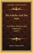 The Scholar and the State: And Other Orations and Addresses (1897)