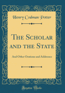 The Scholar and the State: And Other Orations and Addresses (Classic Reprint)