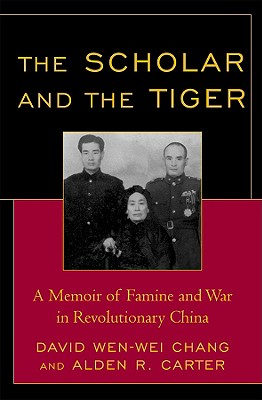 The Scholar and the Tiger: A Memoir of Famine and War in Revolutionary China - Chang, David Wen-Wei, and Carter, Alden R