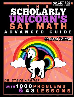 The Scholarly Unicorn's SAT Math Advanced Guide with 1000 Problems and 48 Lesson: Student Edition - Warner, Steve, Dr.