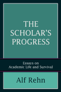 The Scholar's Progress: Essays on Academic Life and Survival