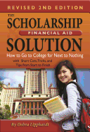 The Scholarship & Financial Aid Solution: How to Go to College for Next to Nothing with Short Cuts, Tricks, and Tips from Start to Finish Revised 2nd Edition