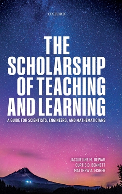 The Scholarship of Teaching and Learning: A Guide for Scientists, Engineers, and Mathematicians - Dewar, Jacqueline, and Bennett, Curtis, and Fisher, Matthew A.