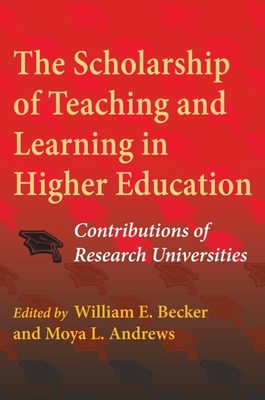 The Scholarship of Teaching and Learning in Higher Education: Contributions of Research Universities - Becker, William E (Editor), and Andrews, Moya L (Editor), and Sept, Jeanne (Contributions by)
