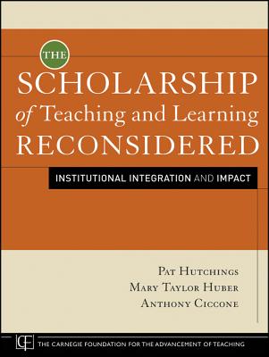 The Scholarship of Teaching and Learning Reconsidered: Institutional Integration and Impact - Hutchings, Pat, and Huber, Mary Taylor, and Ciccone, Anthony