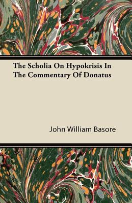 The Scholia on Hypokrisis in the Commentary of Donatus ... - Basore, John William