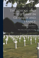 The School and the Army in Germany and France: With a Diary of Siege Life at Versailles