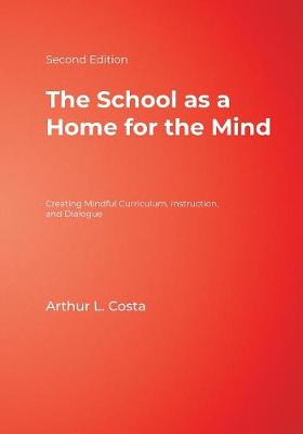 The School as a Home for the Mind: Creating Mindful Curriculum, Instruction, and Dialogue - Costa, Arthur L