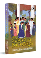 The School for Bad Girls: A Fictionalized Story of the Women's Emancipation Movement in 19th Century Bengal | Focused on Kadambini Ganguly, One of the First Woman Doctors in India | Young Adult Novel