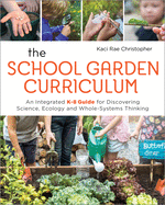 The School Garden Curriculum: An Integrated K-8 Guide for Discovering Science, Ecology, and Whole-Systems Thinking