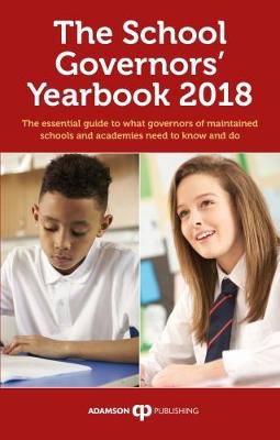 The School Governors' Yearbook 2018: The Essential Guide to What Governors of Maintained Schools and Academies Need to Know and Do - Adamson, Stephen (Editor)