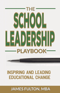 The School Leadership Playbook: Inspiring and Leading Educational Change