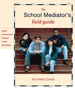 The School Mediator's Field Guide: Prejudice, Sexual Harassment, Large Groups and Other Daily Challenges - Cohen, Richard