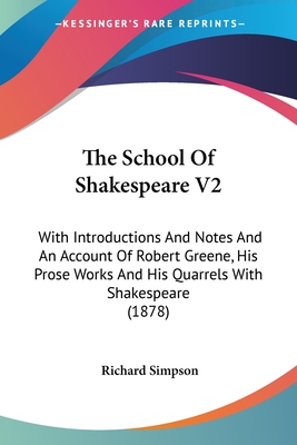 The School Of Shakespeare V2: With Introductions And Notes And An Account Of Robert Greene, His Prose Works And His Quarrels With Shakespeare (1878) - Simpson, Richard, Professor