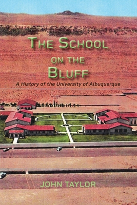 The School on the Bluff: A History of the University of Albuquerque - Taylor, John