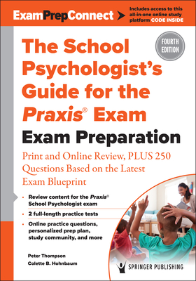 The School Psychologist's Guide for the Praxis(r) Exam: Exam Preparation - Print and Online Review, Plus 370 Questions Based on the Latest Exam Blueprint - Thompson, Peter, PhD, and Hohnbaum, Colette B, PhD