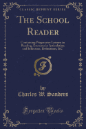 The School Reader: Containing Progressive Lessons in Reading, Exercises in Articulation and Inflection, Definitions, &C (Classic Reprint)