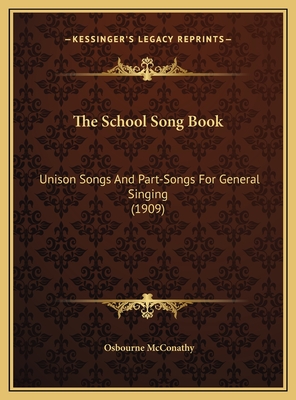 The School Song Book: Unison Songs and Part-Songs for General Singing (1909) - McConathy, Osbourne (Editor)